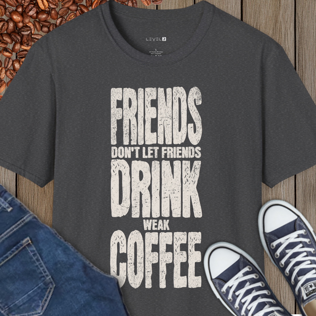 Friends Don't Let Friends Drink Weak Coffee - #003