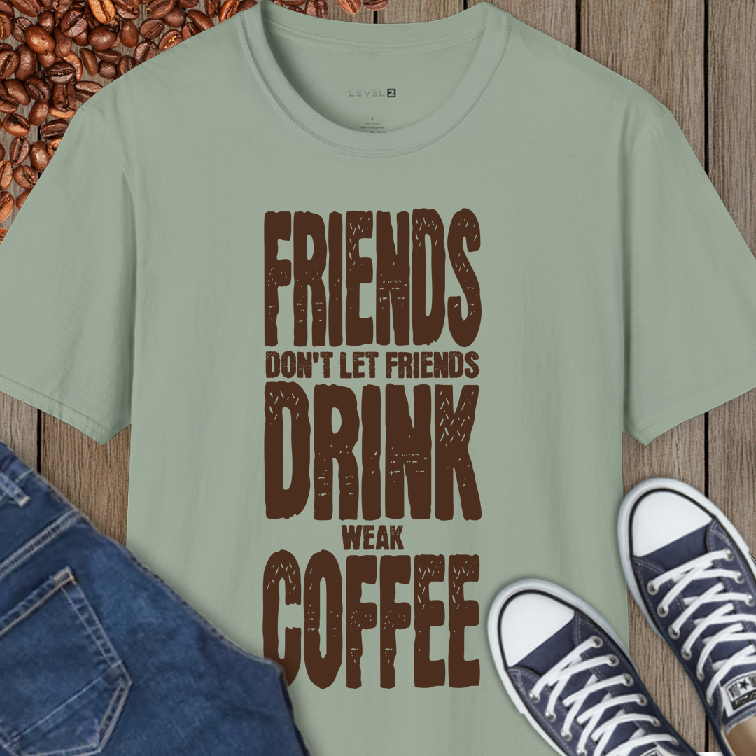 Friends Don't Let Friends Drink Weak Coffee - #003