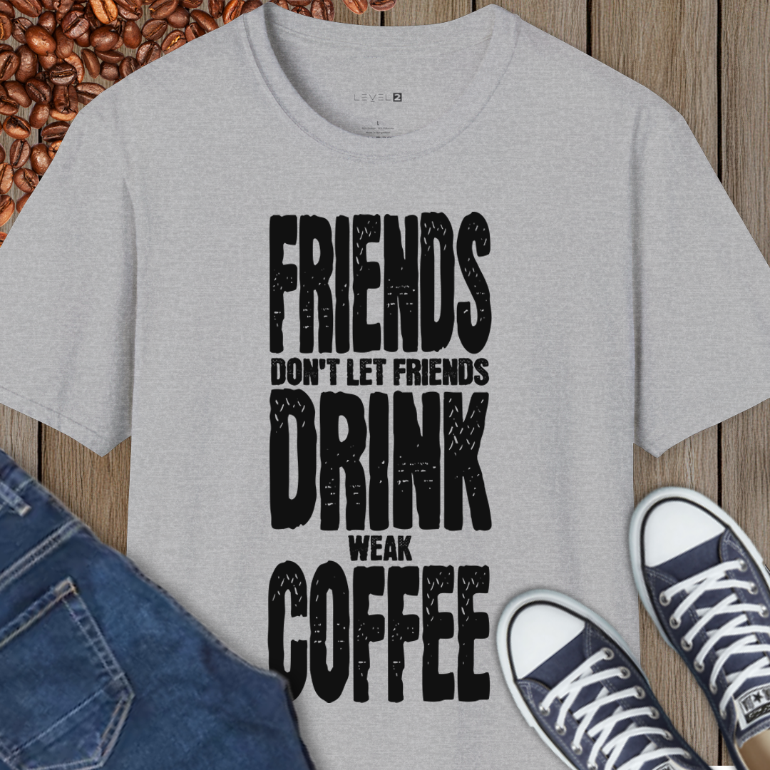 Friends Don't Let Friends Drink Weak Coffee - #003