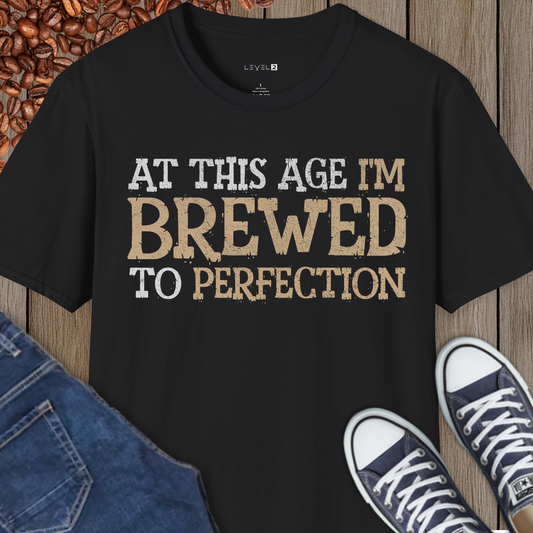 At This Age I'm Brewed to Perfection - #027