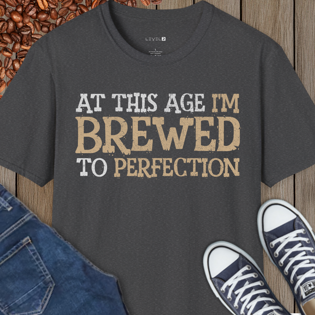 At This Age I'm Brewed to Perfection - #027
