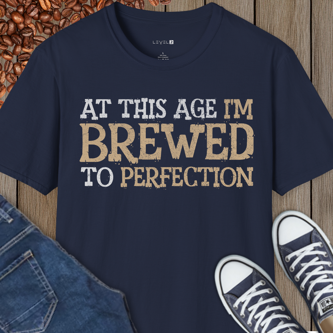 At This Age I'm Brewed to Perfection - #027